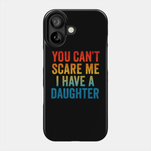 You Can't Scare Me I Have A Daughters Phone Case