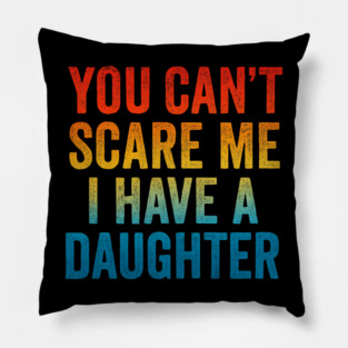 You Can't Scare Me I Have A Daughters Pillow