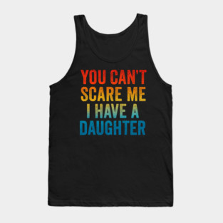 You Can't Scare Me I Have A Daughters Tank Top