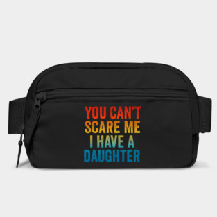 You Can't Scare Me I Have A Daughters Bag