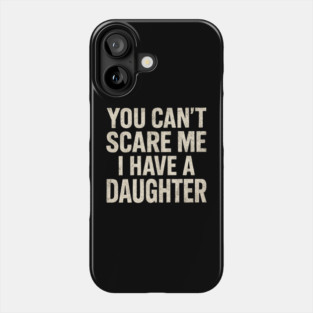 You Can't Scare Me I Have A Daughters Funny Phone Case
