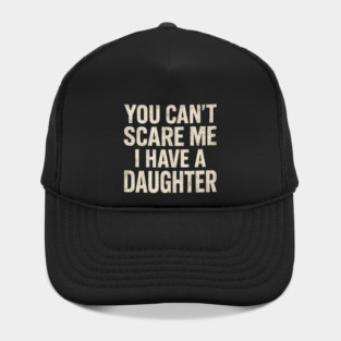 You Can't Scare Me I Have A Daughters Funny Hat