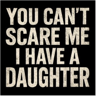 You Can't Scare Me I Have A Daughters Funny Posters and Art