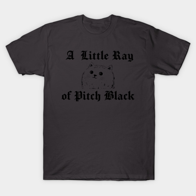 Snarky Cat A Little Ray of Pitch Black Sarcastic Design T-Shirt by Luxinda