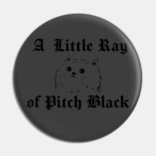 Snarky Cat A Little Ray of Pitch Black Sarcastic Design Pin