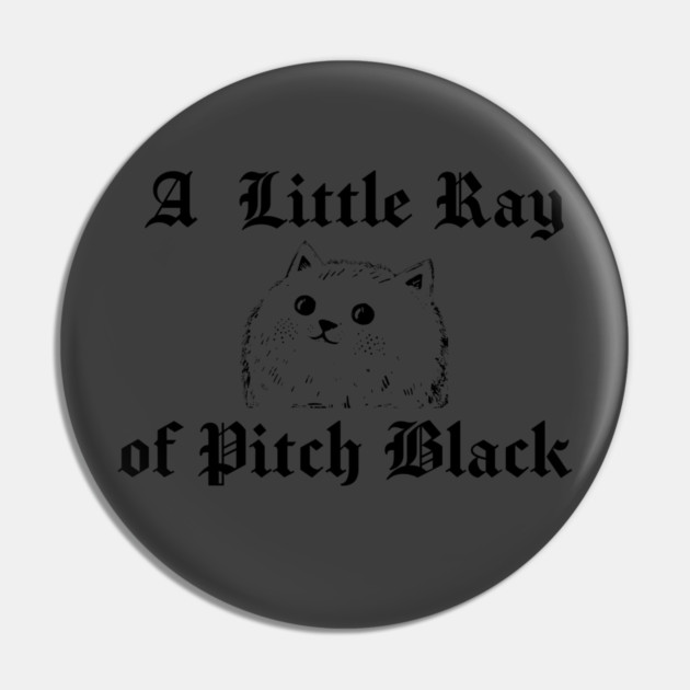 Snarky Cat A Little Ray of Pitch Black Sarcastic Design Pin by Luxinda