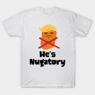 Trump Is Nugatory (defined as "useless or meaningless") anti-Trump design. Trump is worthless, pointless, he's NUGATORY T-Shirt