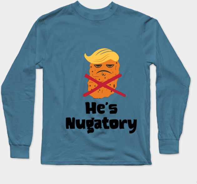 Trump Is Nugatory (defined as "useless or meaningless") anti-Trump design. Trump is worthless, pointless, he's NUGATORY Long Sleeve T-Shirt by Luxinda
