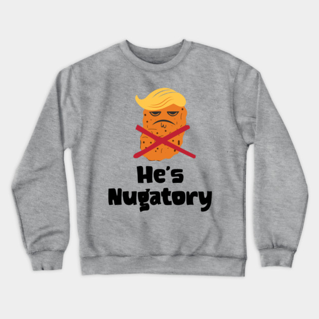 Trump Is Nugatory (defined as "useless or meaningless") anti-Trump design. Trump is worthless, pointless, he's NUGATORY Crewneck Sweatshirt by Luxinda
