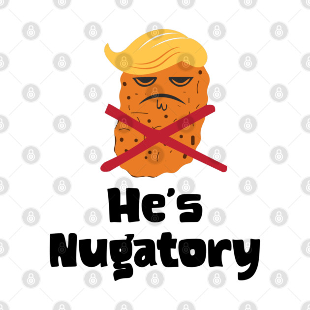 Trump Is Nugatory (defined as "useless or meaningless") anti-Trump design. Trump is worthless, pointless, he's NUGATORY by Luxinda