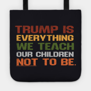 Trump Is Everything We Teach Our Children Not To Be Tote