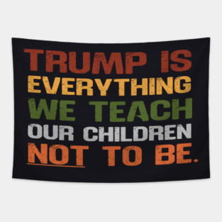 Trump Is Everything We Teach Our Children Not To Be Tapestry