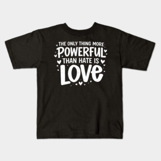The-Only-Thing-More-Powerful-Than-Hate-Is-Love Kids T-Shirt