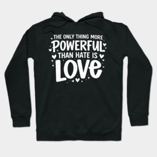 The-Only-Thing-More-Powerful-Than-Hate-Is-Love Hoodie