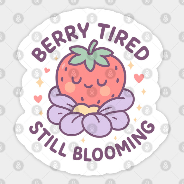 Berry Tired Still Blooming Shirt | Garden Therapy Collection by Leaf & Lee – Cute Strawberry Self Care Tee for Plantcore & Positive Energy Lovers Sticker by Anne Lee