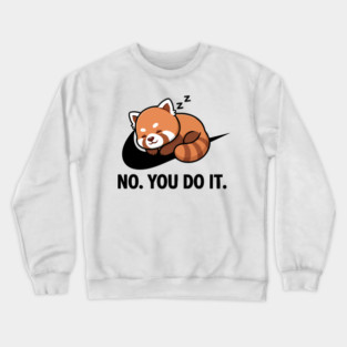 No You Do It - Funny Lazy Red Panda Gift Crewneck Sweatshirt