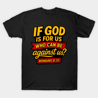 Romans 8:31 If God Is For Us Who Can Be Against Us? T-Shirt