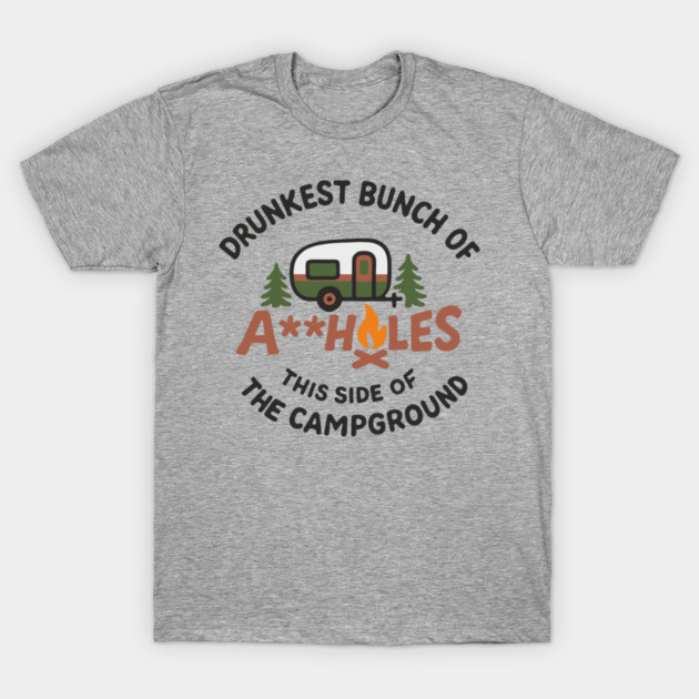 Drunkest Bunch of A**holes This Side of the Campground T-Shirt by Anticorporati
