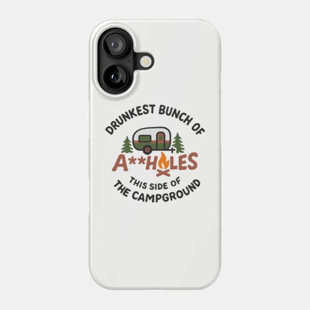 Drunkest Bunch of A**holes This Side of the Campground Phone Case by Anticorporati