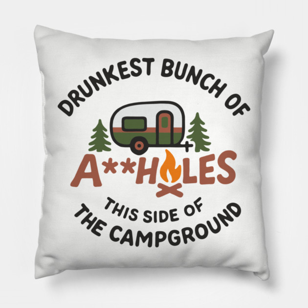 Drunkest Bunch of A**holes This Side of the Campground Pillow by Anticorporati