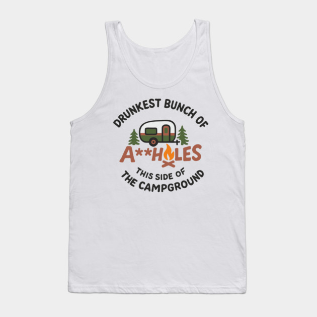 Drunkest Bunch of A**holes This Side of the Campground Tank Top by Anticorporati