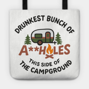 Drunkest Bunch of A**holes This Side of the Campground Tote