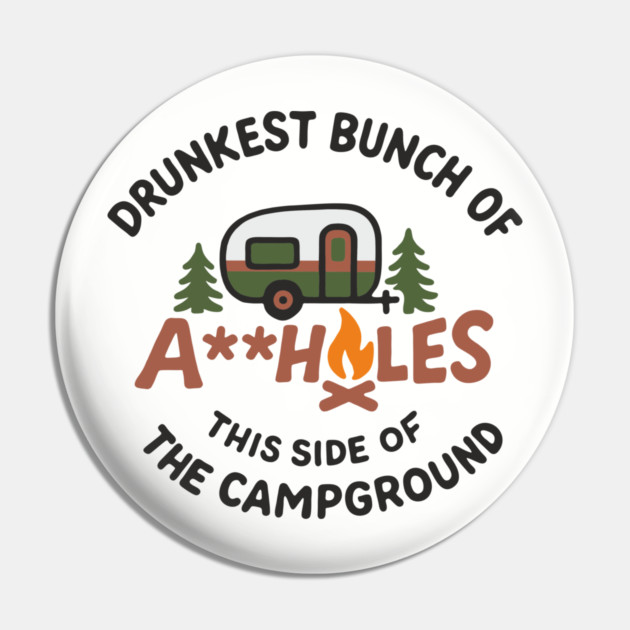 Drunkest Bunch of A**holes This Side of the Campground Pin by Anticorporati