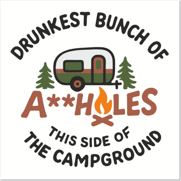 Drunkest Bunch of A**holes This Side of the Campground Wall Art by Anticorporati