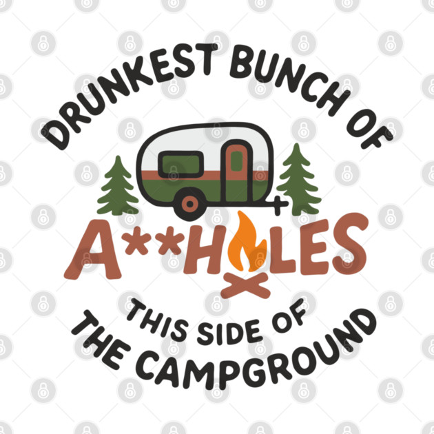Drunkest Bunch of A**holes This Side of the Campground by Anticorporati