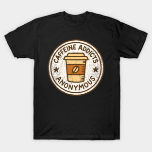 Caffeine Addicts Anonymous T-Shirt