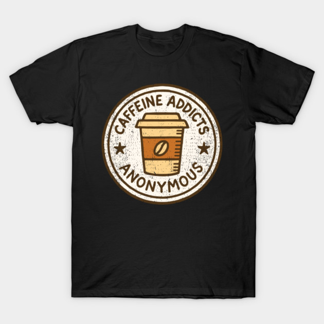 Caffeine Addicts Anonymous T-Shirt by Anticorporati