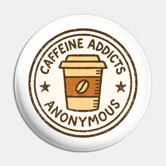 Caffeine Addicts Anonymous Pin by Anticorporati