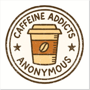 Caffeine Addicts Anonymous Posters and Art