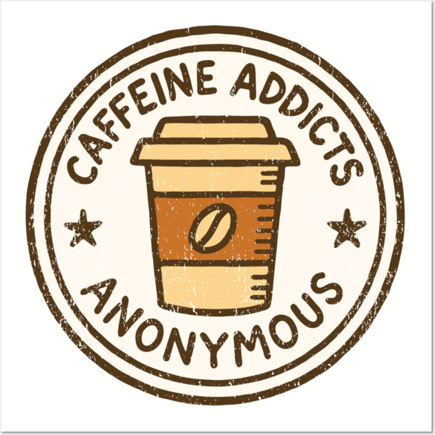 Caffeine Addicts Anonymous Wall Art by Anticorporati