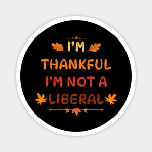 I M Thankful I M Not A Liberal Funny Thanksgiving Saying Magnet
