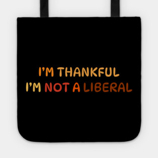 I M Thankful I M Not A Liberal Quote Tote