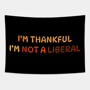 I M Thankful I M Not A Liberal Quote Tapestry