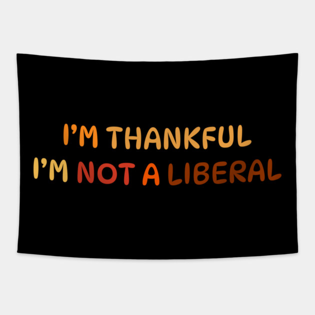 I M Thankful I M Not A Liberal Quote Tapestry by Creatifly Graphic Tees