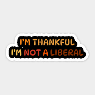I M Thankful I M Not A Liberal Quote Sticker