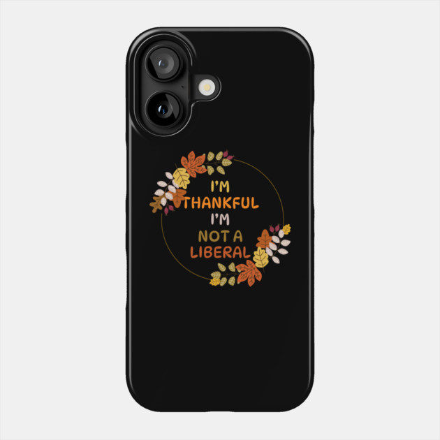 I M Thankful I M Not A Liberal Fall Wreath Quote Phone Case by Creatifly Graphic Tees