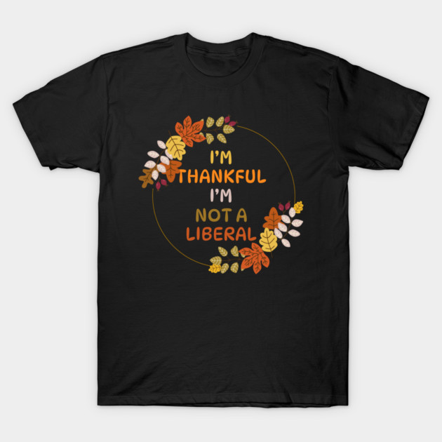 I M Thankful I M Not A Liberal Fall Wreath Quote T-Shirt by Creatifly Graphic Tees