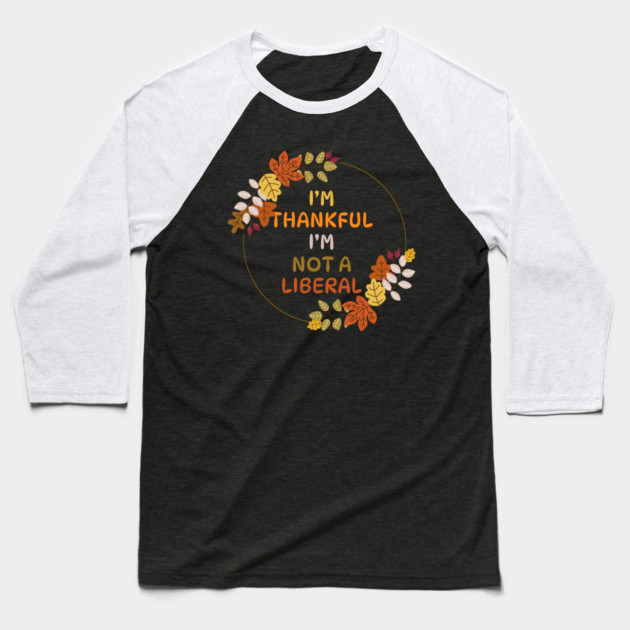 I M Thankful I M Not A Liberal Fall Wreath Quote Baseball T-Shirt by Creatifly Graphic Tees