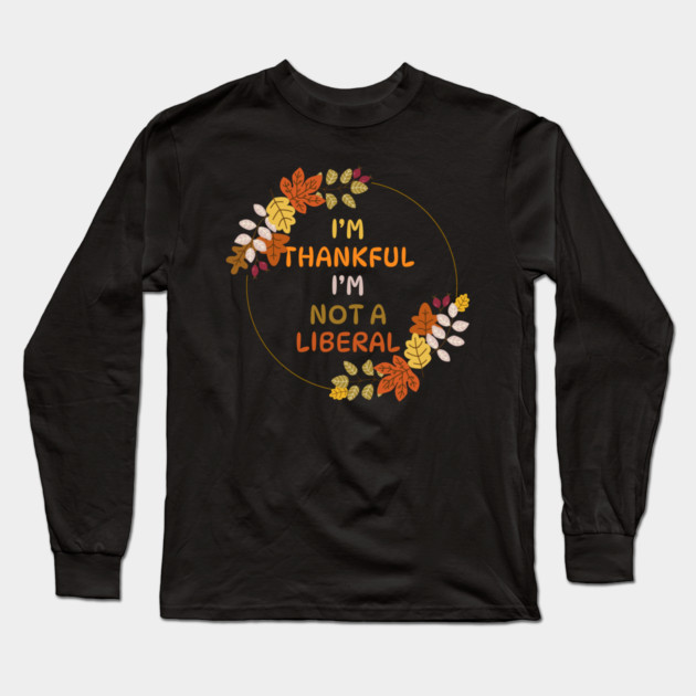 I M Thankful I M Not A Liberal Fall Wreath Quote Long Sleeve T-Shirt by Creatifly Graphic Tees