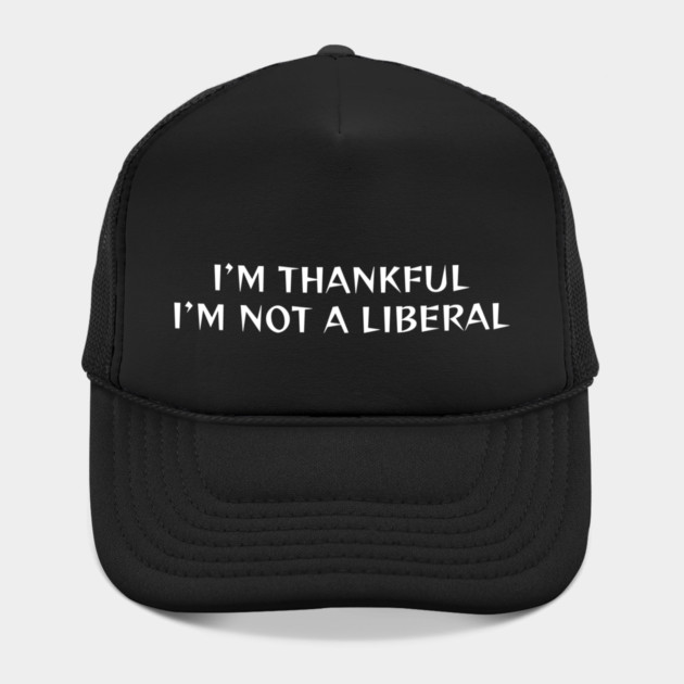 I M Thankful I M Not A Liberal by Creatifly Graphic Tees