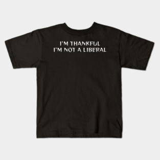 I M Thankful I M Not A Liberal Kids T-Shirt