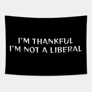 I M Thankful I M Not A Liberal Tapestry
