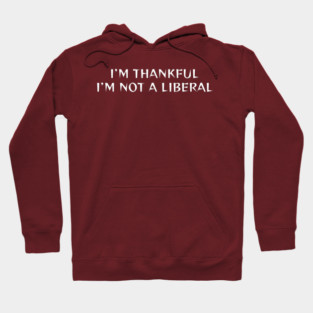 I M Thankful I M Not A Liberal Hoodie