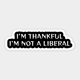 I M Thankful I M Not A Liberal Sticker
