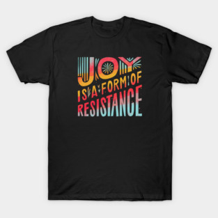Joy Is A Form Of Resistance T-Shirt