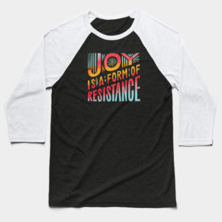 Joy Is A Form Of Resistance Baseball T-Shirt